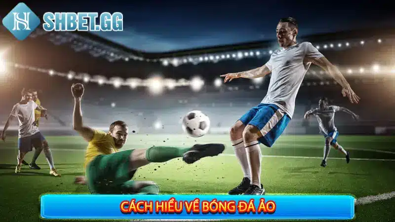 Cá Cược Bóng Đá Ảo - 6 Bí Quyết Giúp Bạn Húp Tiền Hiệu Quả 2 Bóng đá ảo nên hiểu như thế nào?