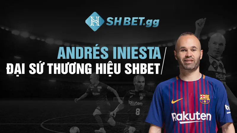 Andrés Iniesta - Đại Sứ Thương Hiệu SHBET Tại Châu Á 2 Andrés Iniesta đại sứ thương hiệu SHBET