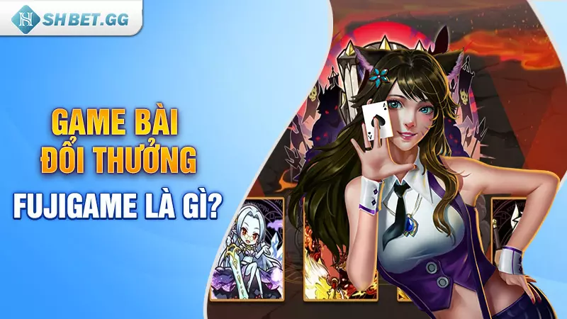 Mẹo chơi game bài đổi thưởng Fujigame cực hay từ cao thủ 3 Game bài đổi thưởng Fujigame là gì?
