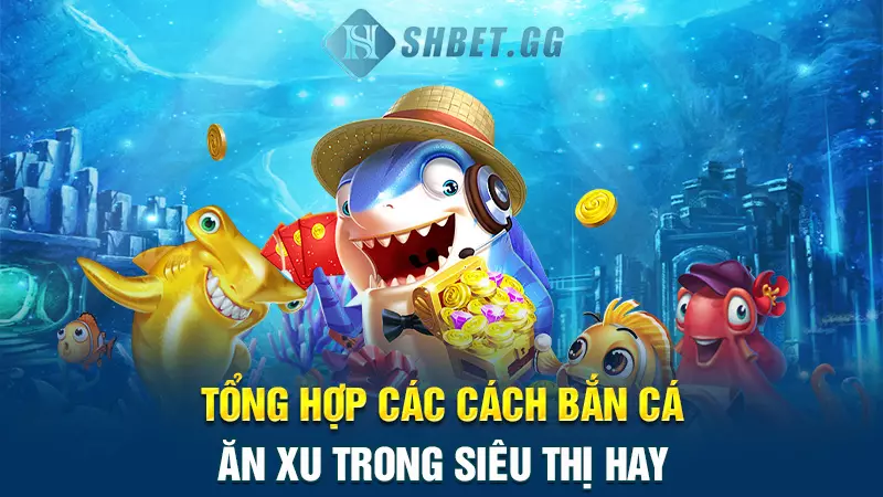 Chia sẻ các cách bắn cá ăn xu trong siêu thị cực hấp dẫn 4 Tổng hợp các cách bắn cá ăn xu trong siêu thị hay