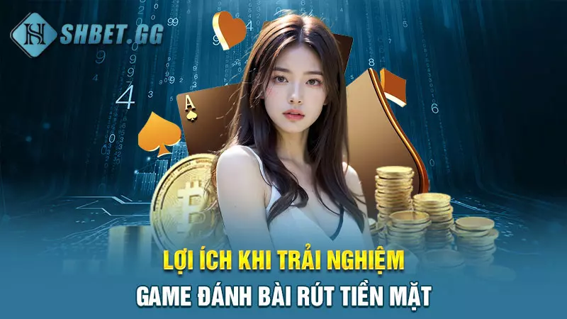 Thủ thuật chơi game đánh bài rút tiền mặt luôn thắng 3 Lợi ích khi trải nghiệm game đánh bài rút tiền mặt