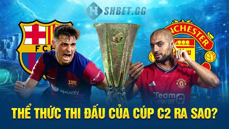 Cúp C2 là gì? Những thông tin cụ thể về giải đấu này 5 Thể thức thi đấu của cúp C2 ra sao?